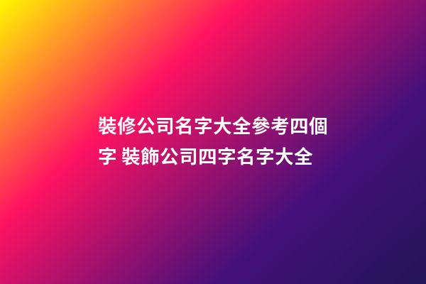 裝修公司名字大全參考四個字 裝飾公司四字名字大全-第1張-公司起名-玄機派